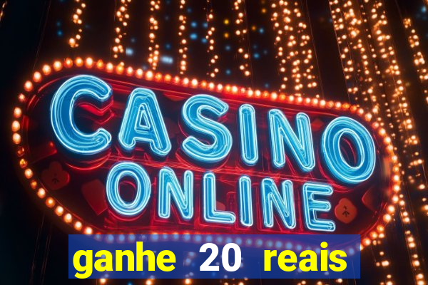 ganhe 20 reais para apostar cassino